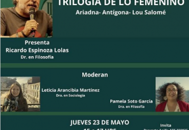 “Trilogía de lo femenino: Ariadna, Antígona y Lou Salomé”, a cargo de Ricardo Espinoza Lolas.