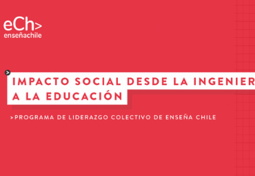 Impacto social desde la ingeniería a la educación: Programa de Liderazgo Colectivo de Enseña Chile