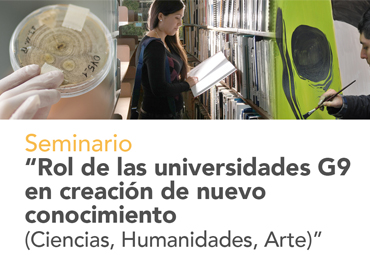 Seminario "Rol de las universidades G9 en la creación de nuevo conocimiento (Ciencias, Humanidades, Arte)"